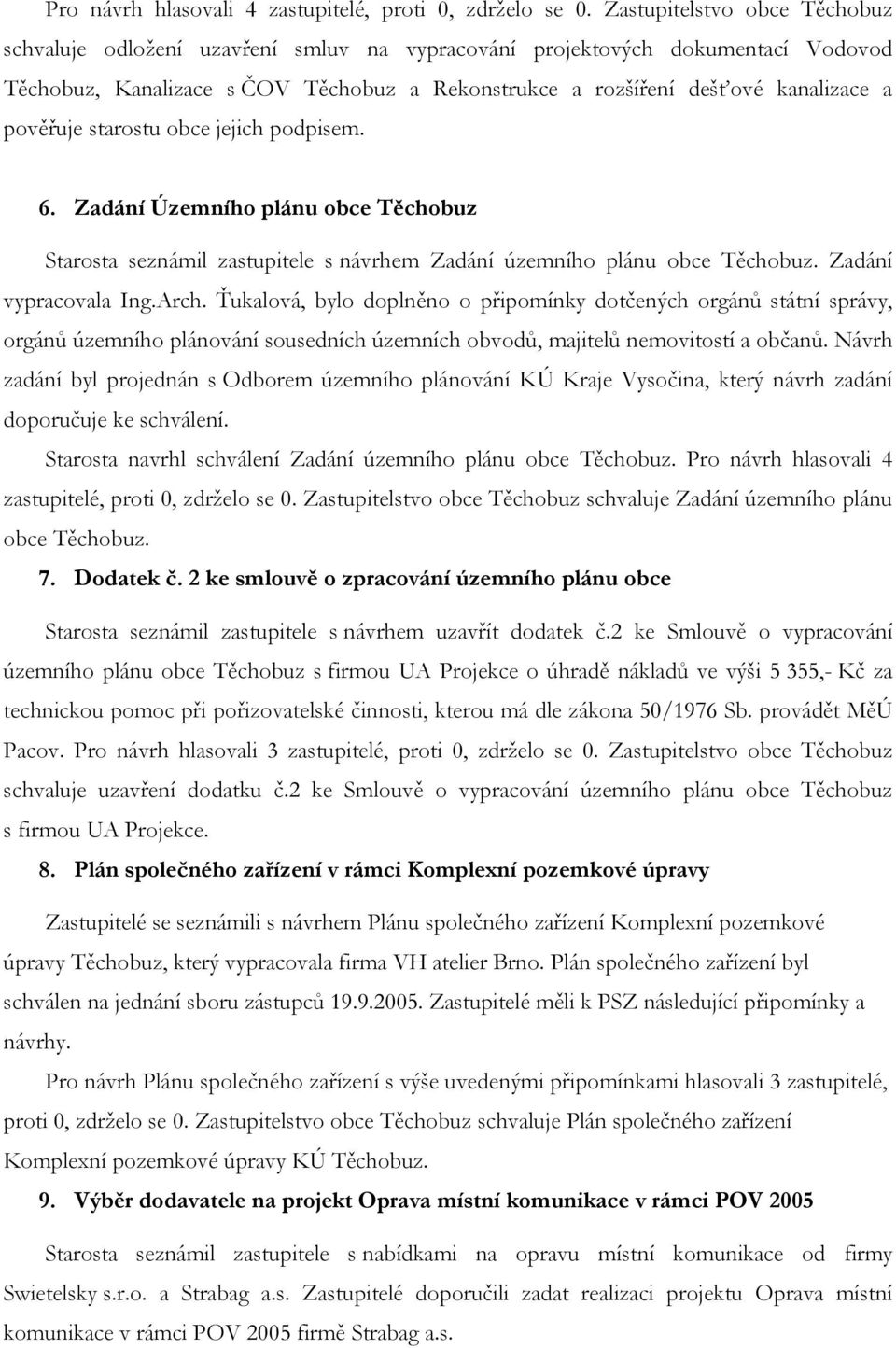 pověřuje starostu obce jejich podpisem. 6. Zadání Územního plánu obce Těchobuz Starosta seznámil zastupitele s návrhem Zadání územního plánu obce Těchobuz. Zadání vypracovala Ing.Arch.