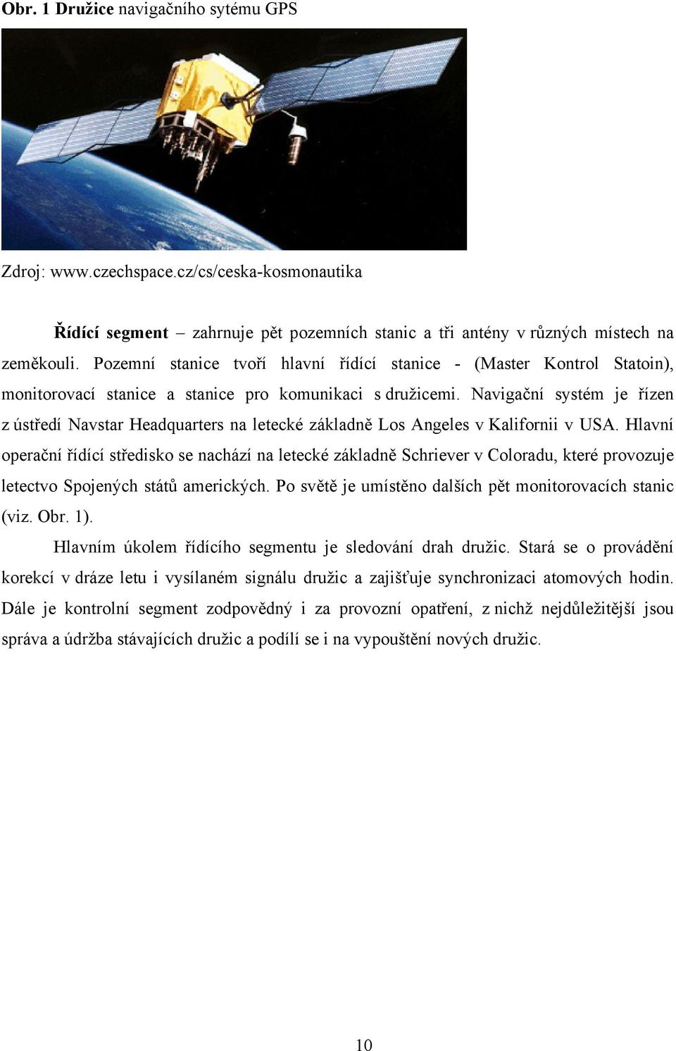 Navigační systém je řízen z ústředí Navstar Headquarters na letecké základně Los Angeles v Kalifornii v USA.