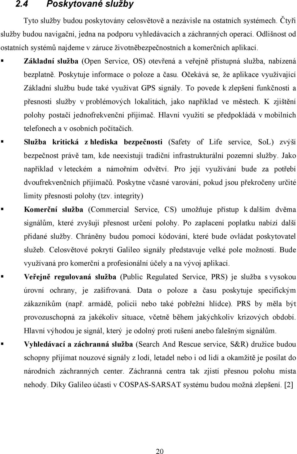 Poskytuje informace o poloze a času. Očekává se, že aplikace využívající Základní službu bude také využívat GPS signály.