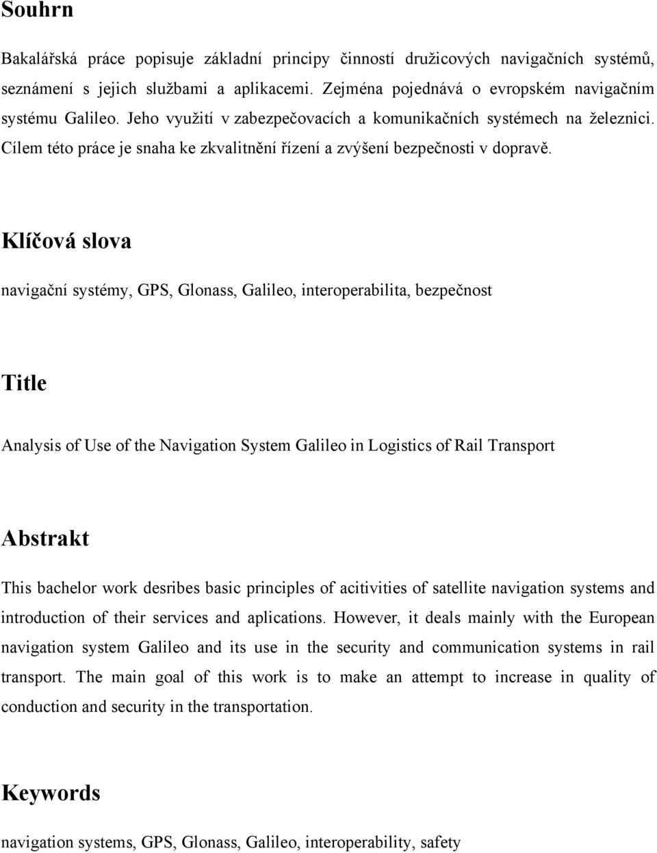 Klíčová slova navigační systémy, GPS, Glonass, Galileo, interoperabilita, bezpečnost Title Analysis of Use of the Navigation System Galileo in Logistics of Rail Transport Abstrakt This bachelor work