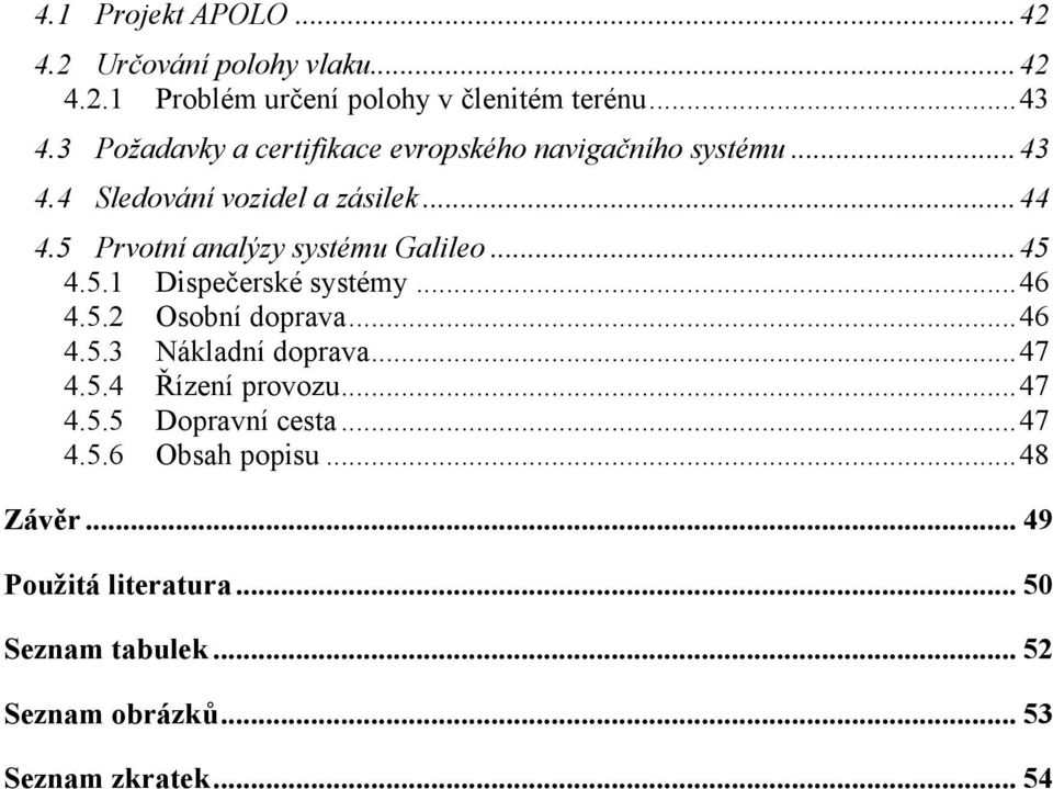 5 Prvotní analýzy systému Galileo...45 4.5.1 Dispečerské systémy...46 4.5.2 Osobní doprava...46 4.5.3 Nákladní doprava...47 4.