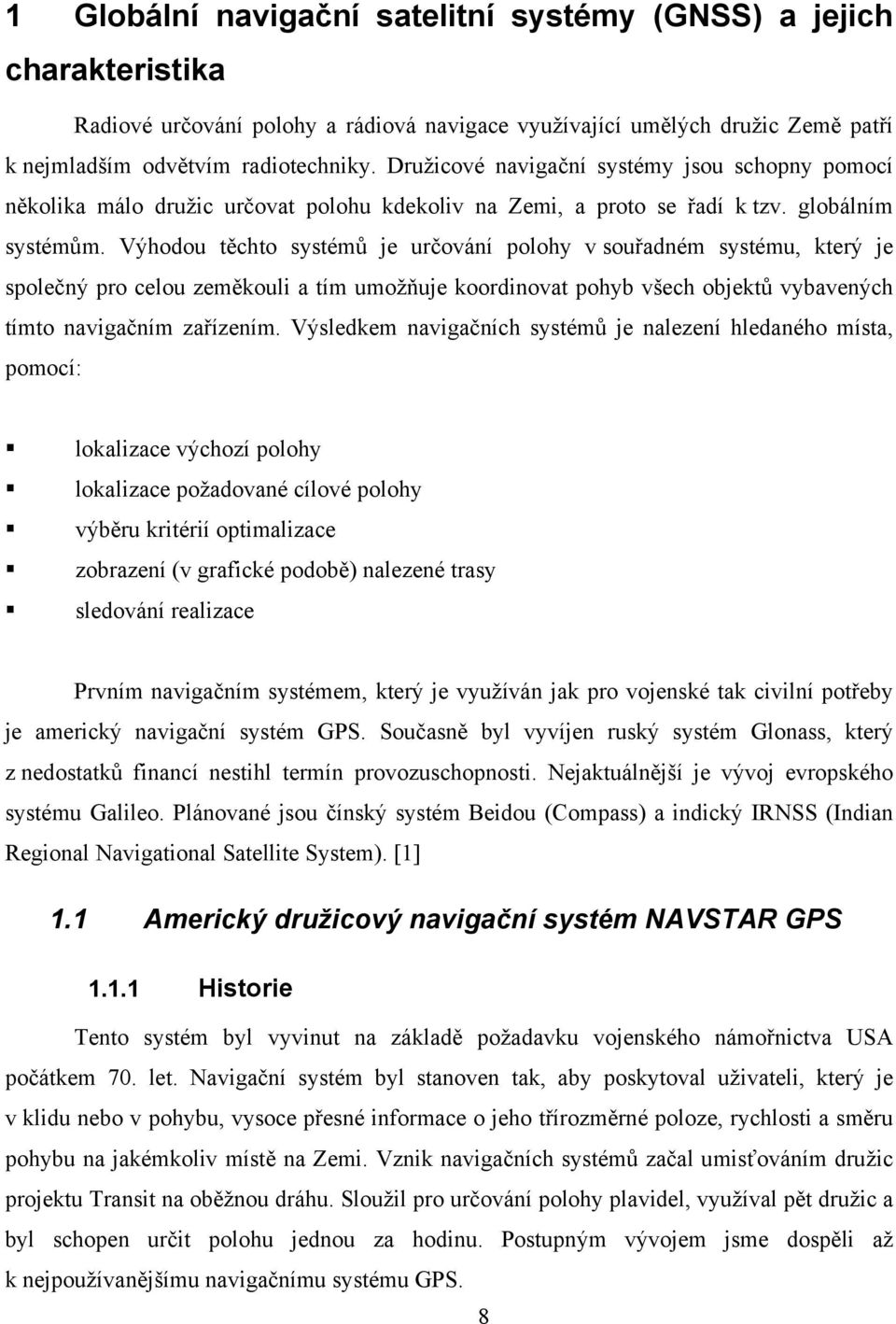 Výhodou těchto systémů je určování polohy v souřadném systému, který je společný pro celou zeměkouli a tím umožňuje koordinovat pohyb všech objektů vybavených tímto navigačním zařízením.