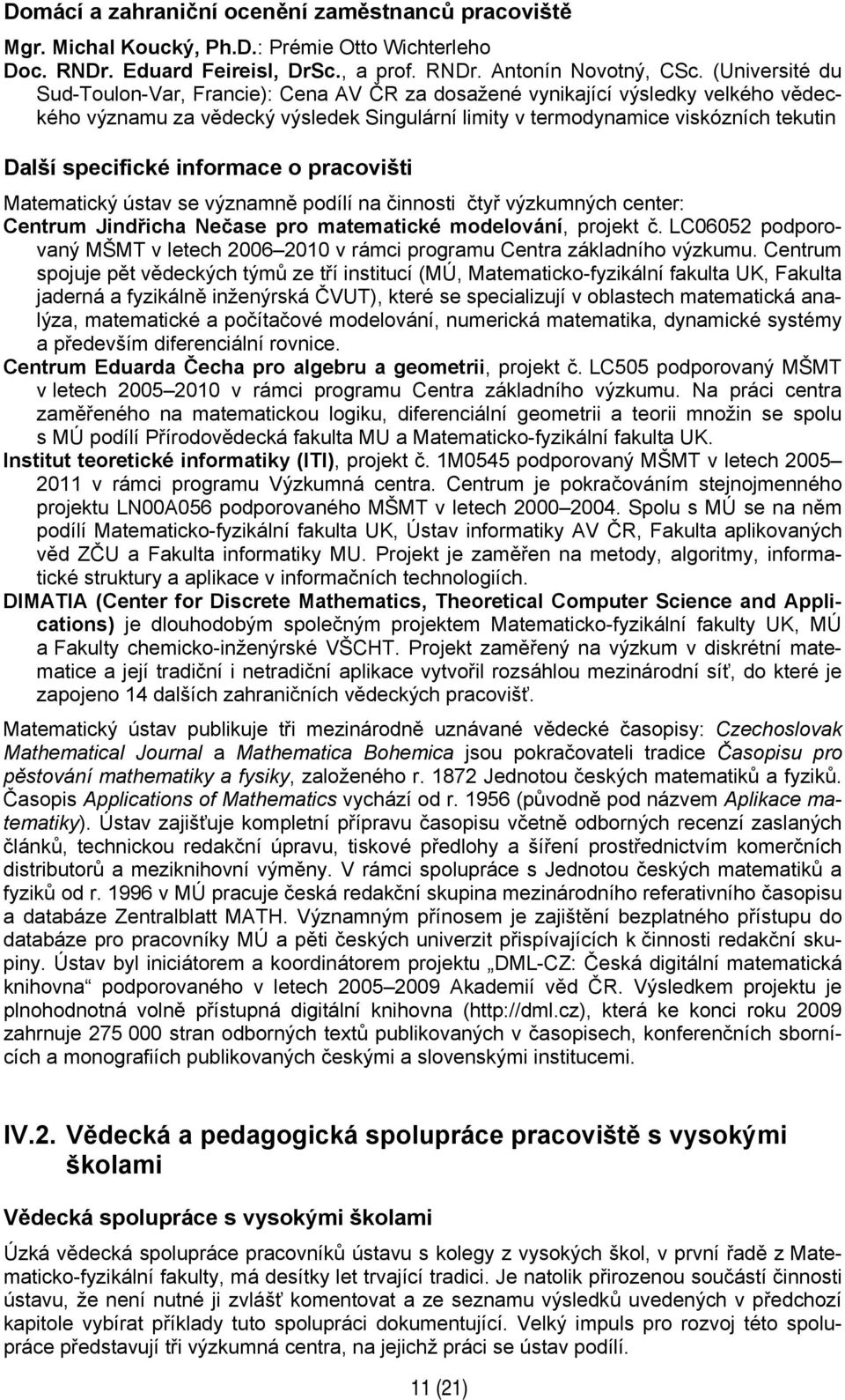 informace o pracovišti Matematický ústav se významně podílí na činnosti čtyř výzkumných center: Centrum Jindřicha Nečase pro matematické modelování, projekt č.