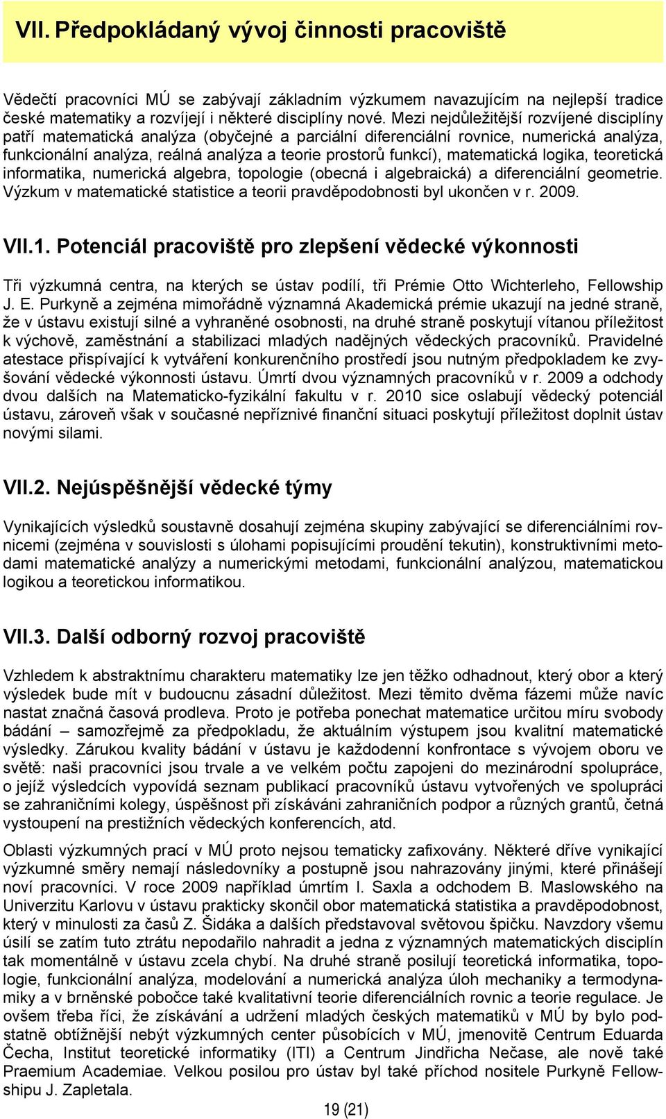 matematická logika, teoretická informatika, numerická algebra, topologie (obecná i algebraická) a diferenciální geometrie. Výzkum v matematické statistice a teorii pravděpodobnosti byl ukončen v r.