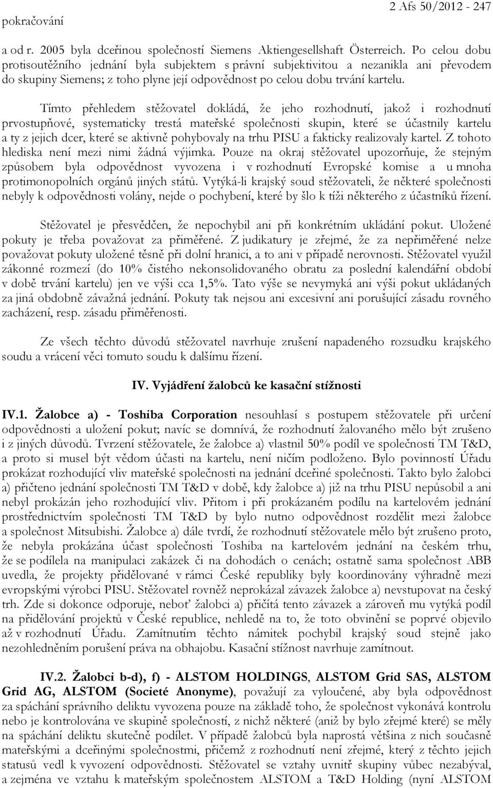 Tímto přehledem stěžovatel dokládá, že jeho rozhodnutí, jakož i rozhodnutí prvostupňové, systematicky trestá mateřské společnosti skupin, které se účastnily kartelu a ty z jejich dcer, které se