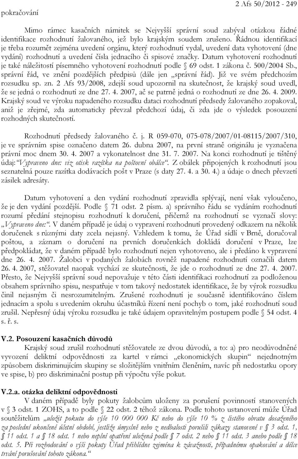 Datum vyhotovení rozhodnutí je také náležitostí písemného vyhotovení rozhodnutí podle 69 odst. 1 zákona č. 500/2004 Sb., správní řád, ve znění pozdějších předpisů (dále jen správní řád).