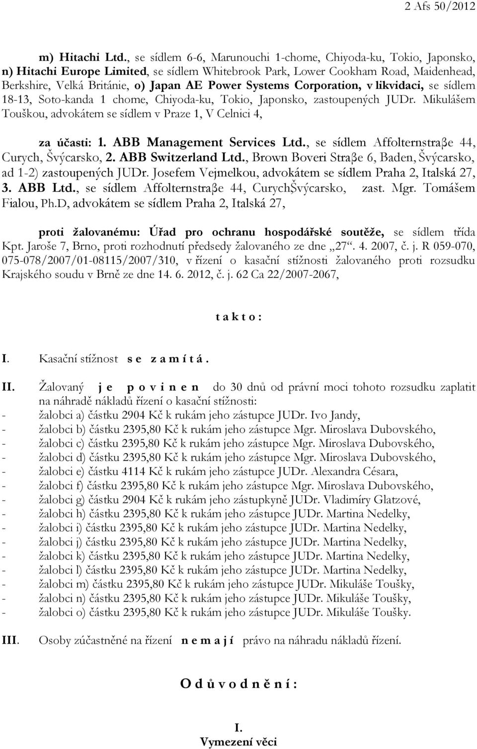 Systems Corporation, v likvidaci, se sídlem 18-13, Soto-kanda 1 chome, Chiyoda-ku, Tokio, Japonsko, zastoupených JUDr. Mikulášem Touškou, advokátem se sídlem v Praze 1, V Celnici 4, za účasti: 1.