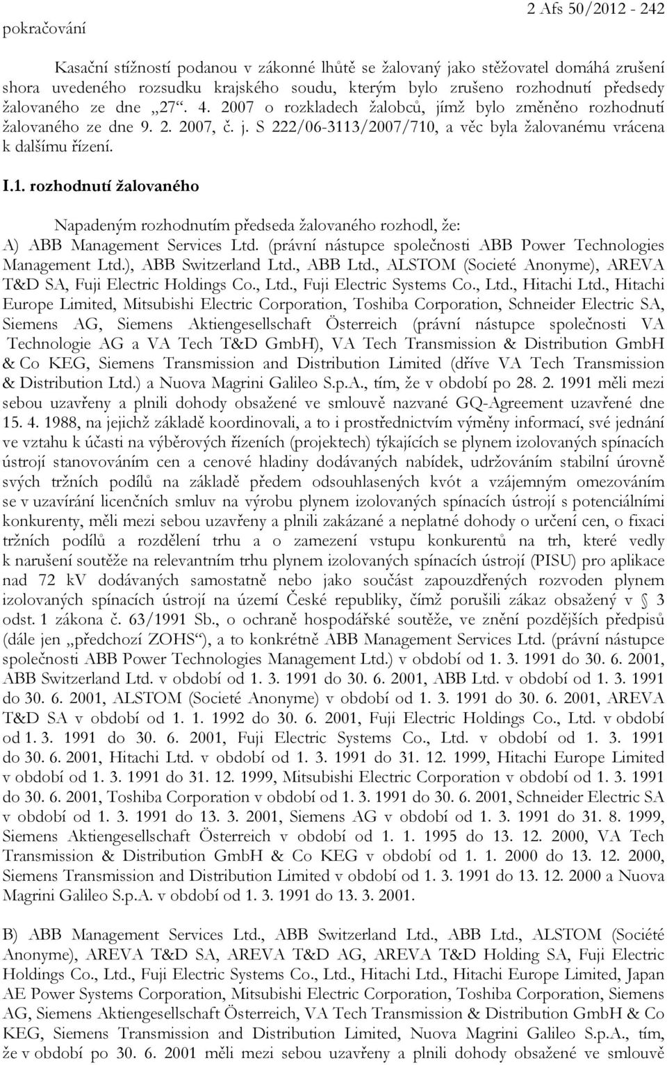 3/2007/710, a věc byla žalovanému vrácena k dalšímu řízení. I.1. rozhodnutí žalovaného Napadeným rozhodnutím předseda žalovaného rozhodl, že: A) ABB Management Services Ltd.