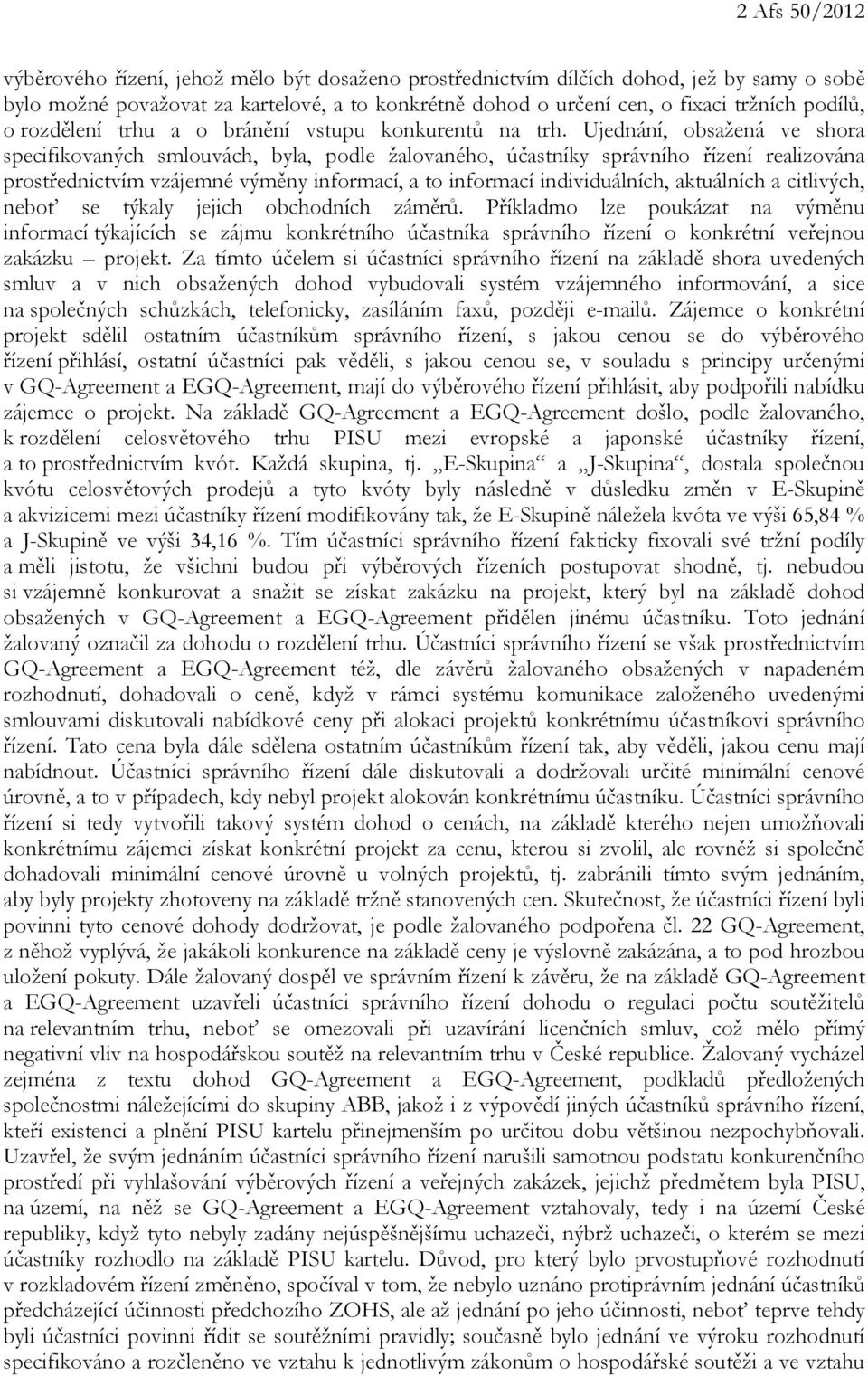 Ujednání, obsažená ve shora specifikovaných smlouvách, byla, podle žalovaného, účastníky správního řízení realizována prostřednictvím vzájemné výměny informací, a to informací individuálních,