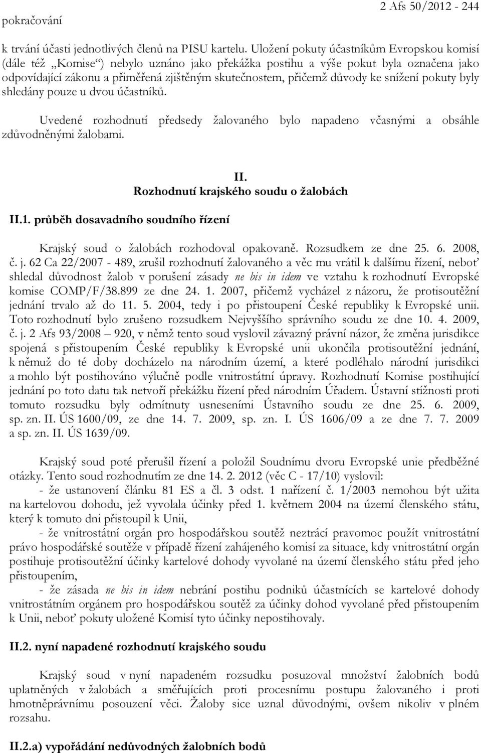 důvody ke snížení pokuty byly shledány pouze u dvou účastníků. Uvedené rozhodnutí předsedy žalovaného bylo napadeno včasnými a obsáhle zdůvodněnými žalobami. II.1.