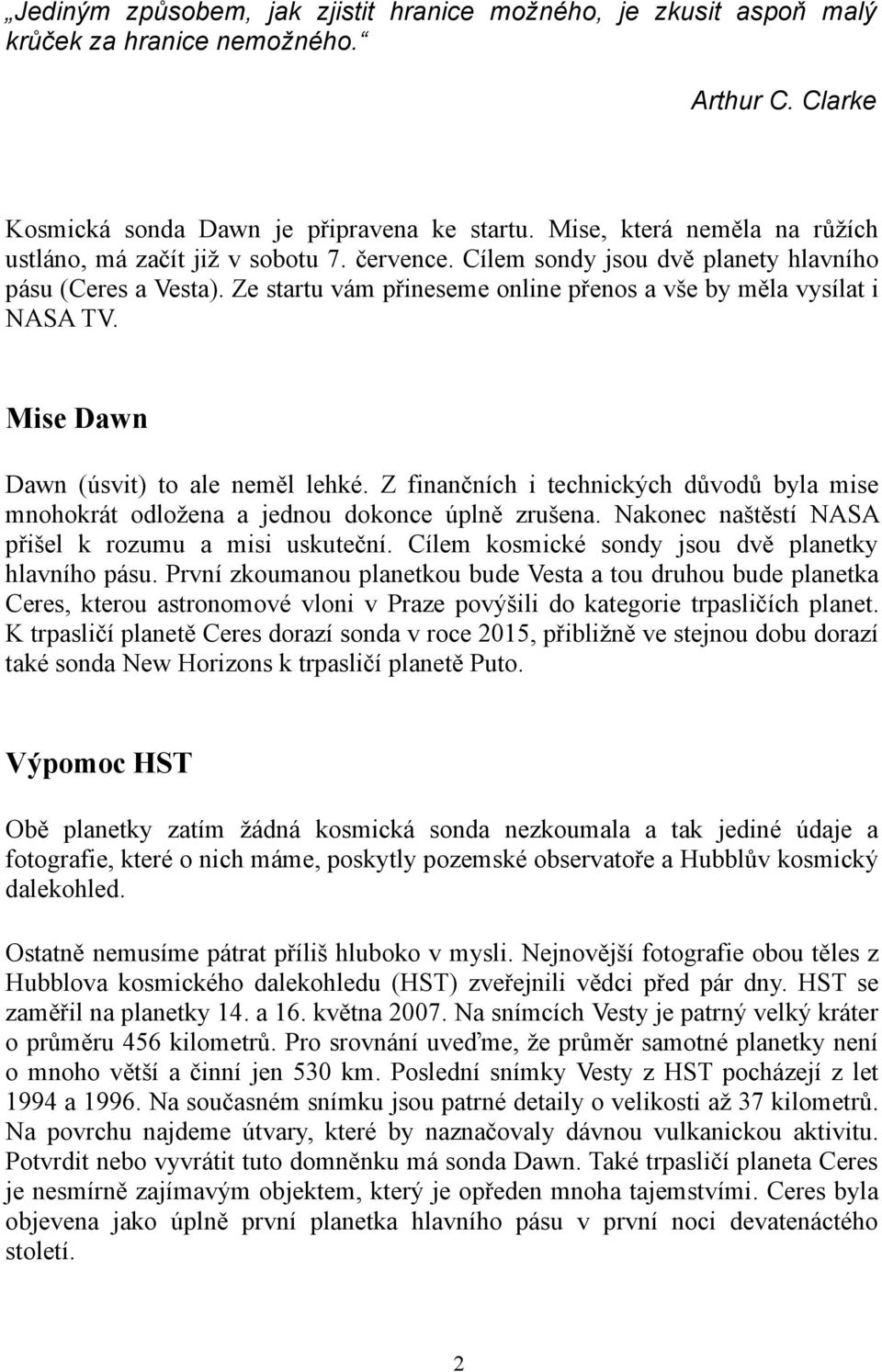 Ze startu vám přineseme online přenos a vše by měla vysílat i NASA TV. Mise Dawn Dawn (úsvit) to ale neměl lehké.