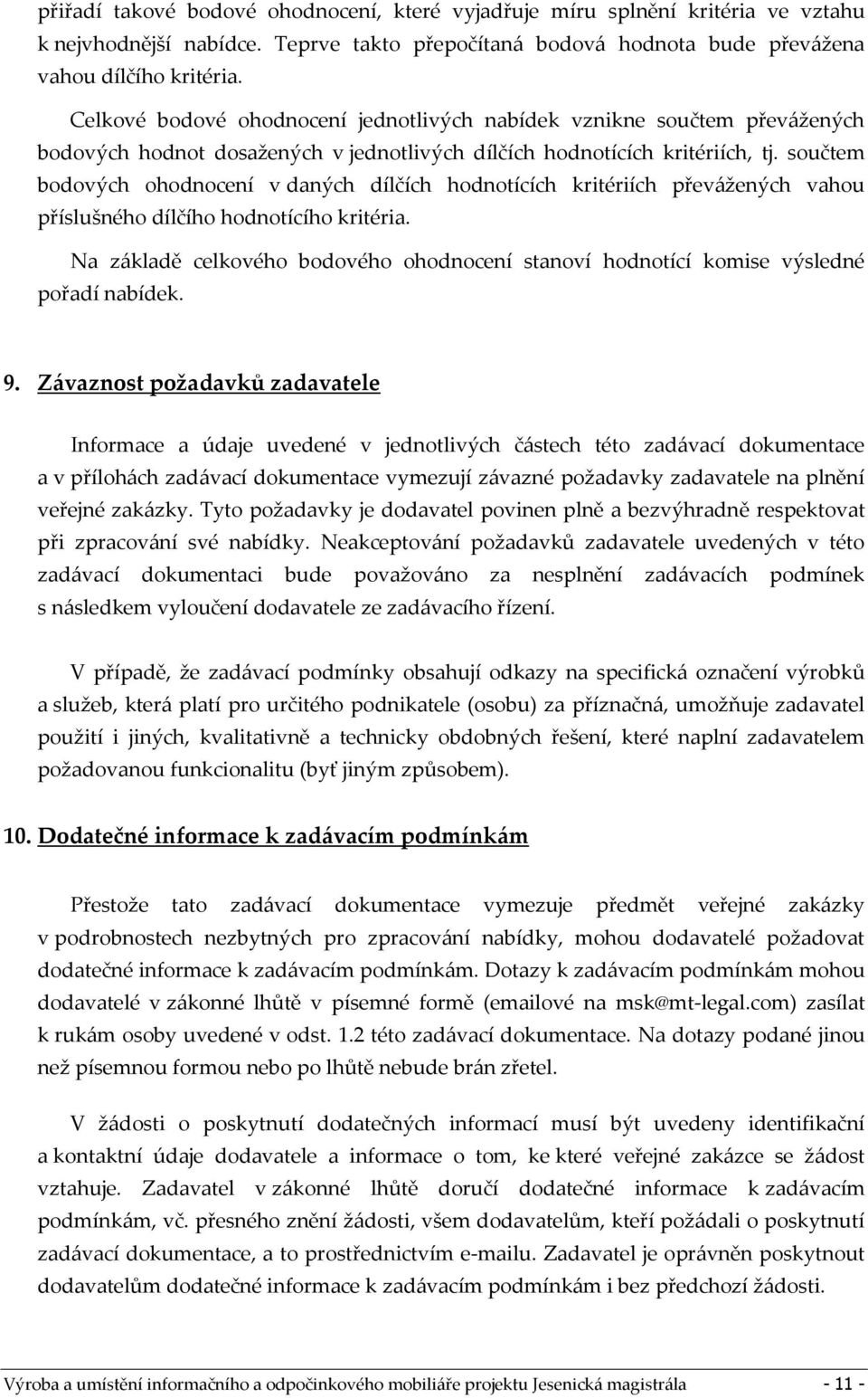 součtem bodových ohodnocení v daných dílčích hodnotících kritériích převážených vahou příslušného dílčího hodnotícího kritéria.