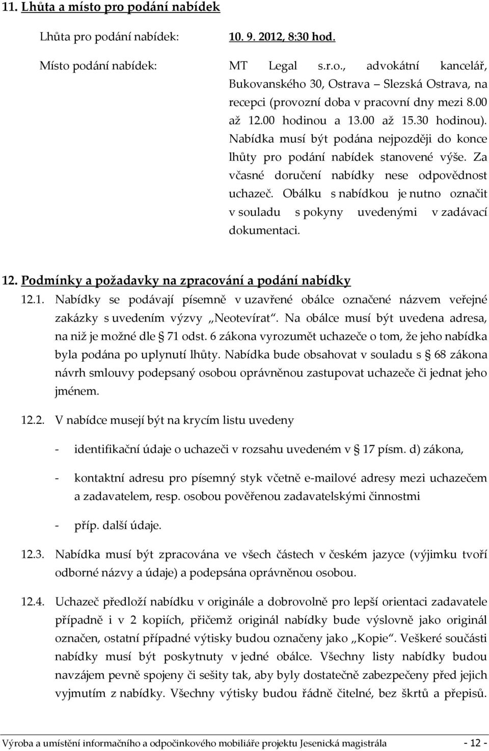 Obálku s nabídkou je nutno označit v souladu s pokyny uvedenými v zadávací dokumentaci. 12. Podmínky a požadavky na zpracování a podání nabídky 12.1. Nabídky se podávají písemně v uzavřené obálce označené názvem veřejné zakázky s uvedením výzvy Neotevírat.