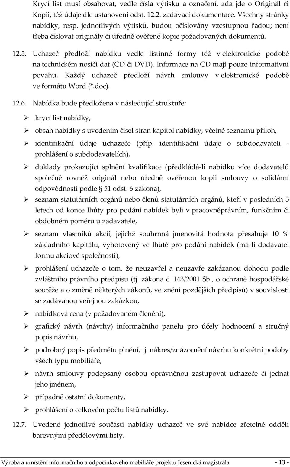 Uchazeč předloží nabídku vedle listinné formy též v elektronické podobě na technickém nosiči dat (CD či DVD). Informace na CD mají pouze informativní povahu.