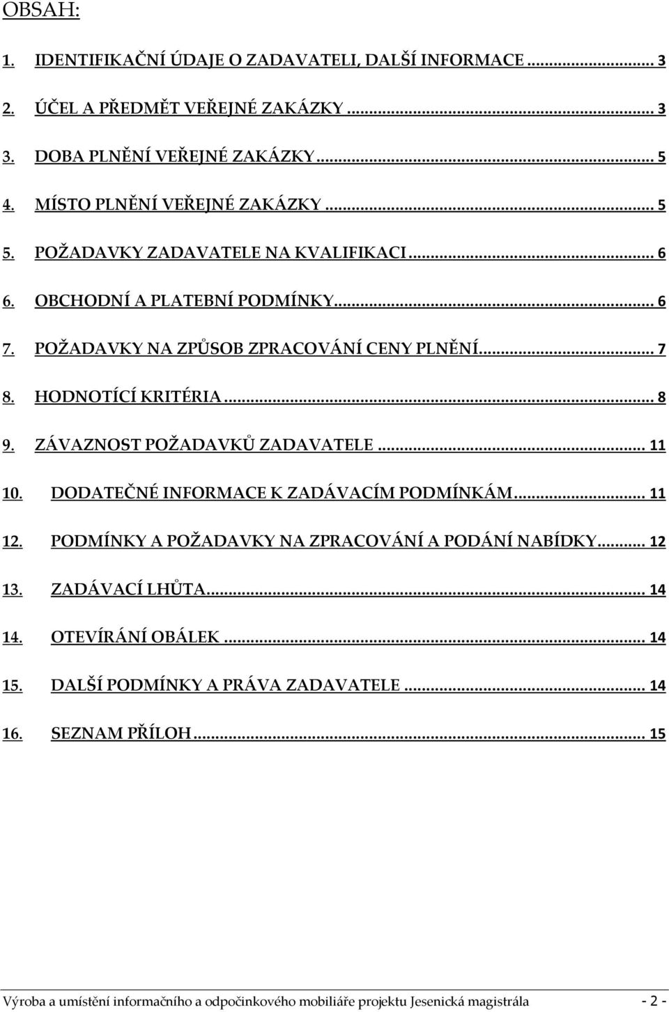 ZÁVAZNOST POŽADAVKŮ ZADAVATELE... 11 10. DODATEČNÉ INFORMACE K ZADÁVACÍM PODMÍNKÁM... 11 12. PODMÍNKY A POŽADAVKY NA ZPRACOVÁNÍ A PODÁNÍ NABÍDKY... 12 13. ZADÁVACÍ LHŮTA.