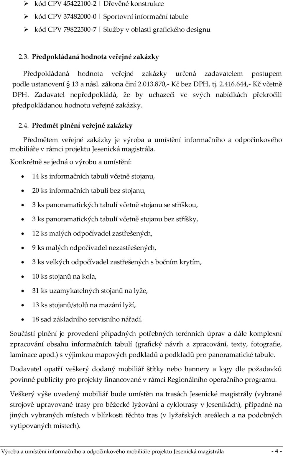 Konkrétně se jedná o výrobu a umístění: 14 ks informačních tabulí včetně stojanu, 20 ks informačních tabulí bez stojanu, 3 ks panoramatických tabulí včetně stojanu se stříškou, 3 ks panoramatických