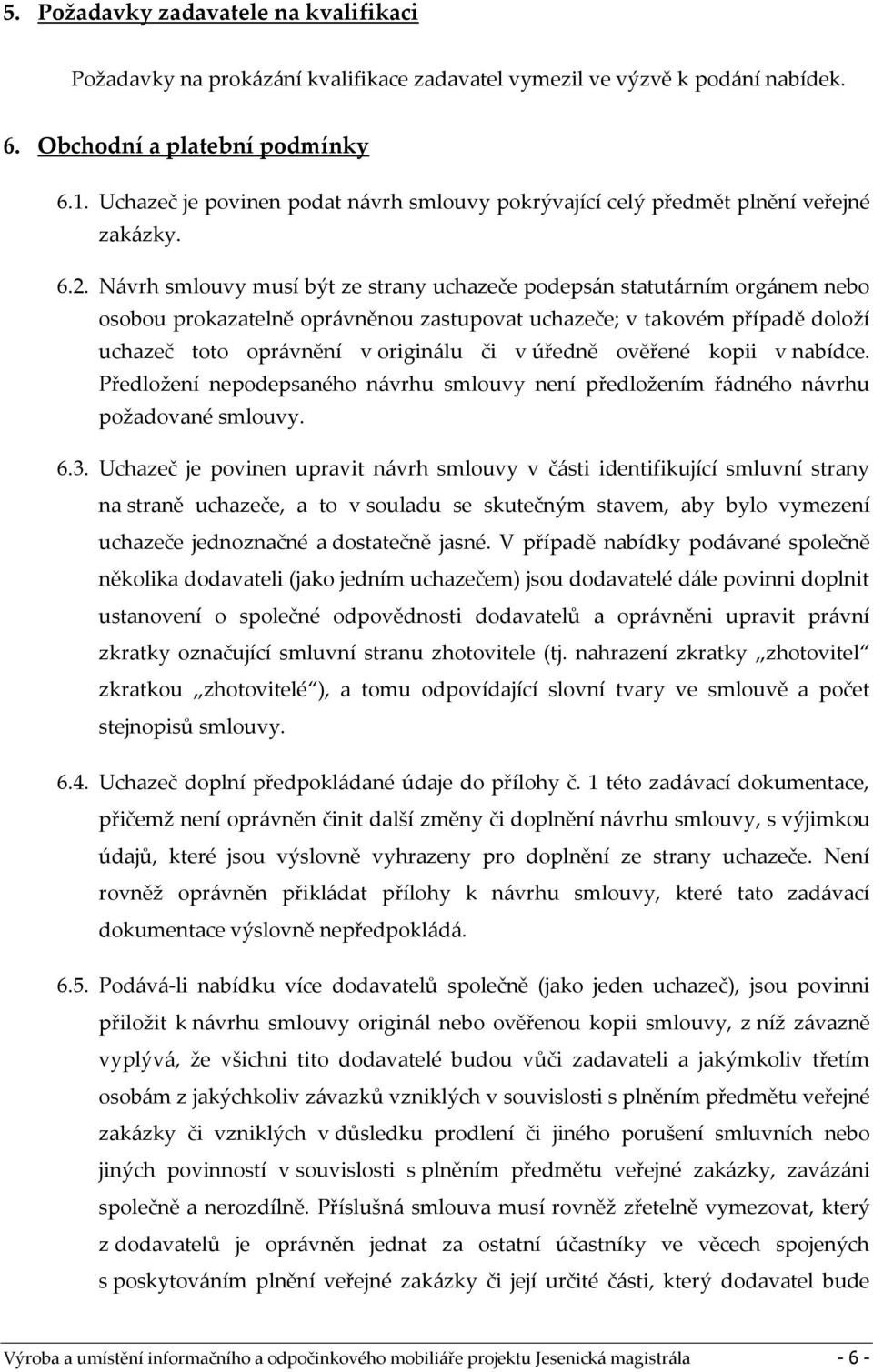 Návrh smlouvy musí být ze strany uchazeče podepsán statutárním orgánem nebo osobou prokazatelně oprávněnou zastupovat uchazeče; v takovém případě doloží uchazeč toto oprávnění v originálu či v úředně