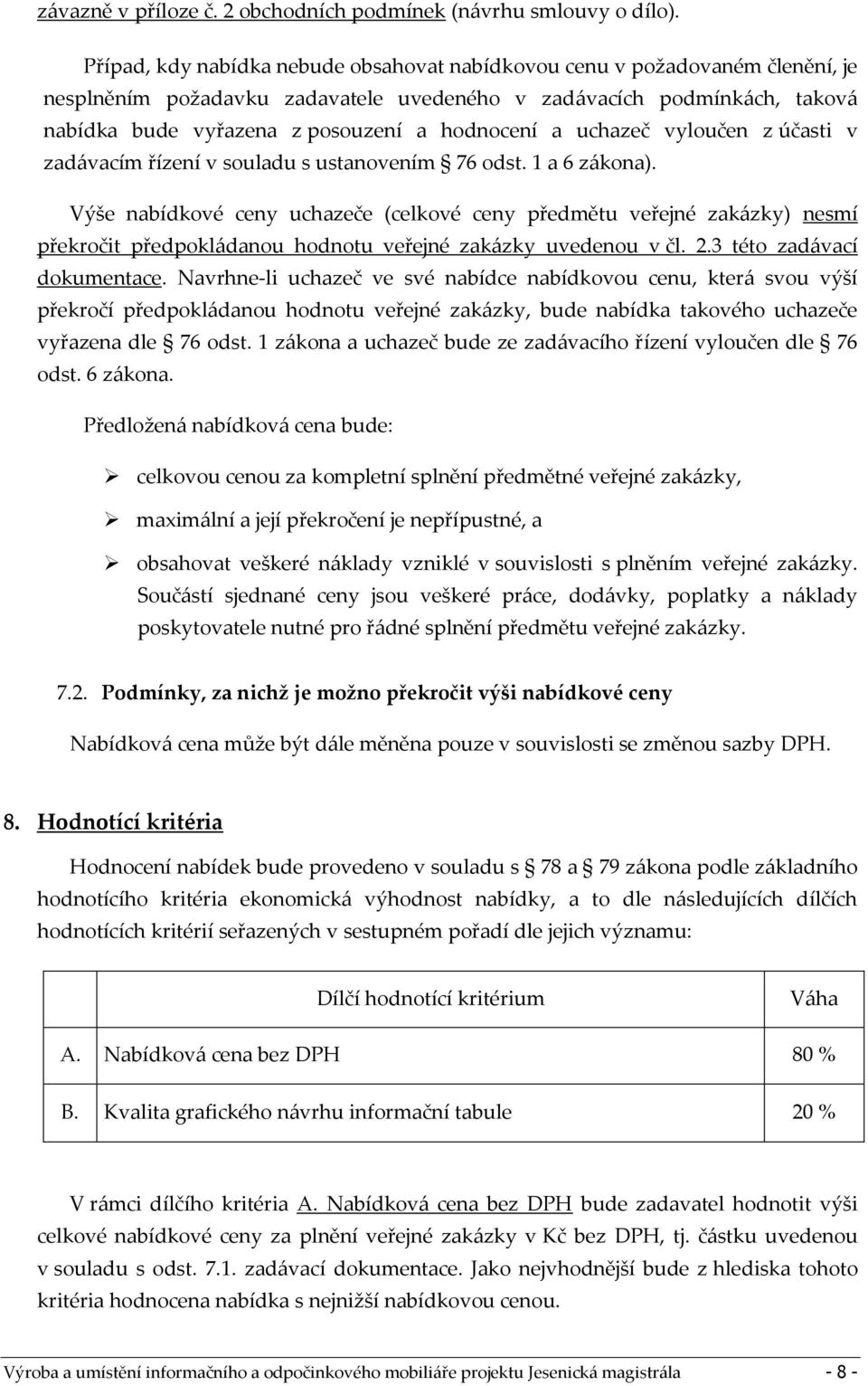 a uchazeč vyloučen z účasti v zadávacím řízení v souladu s ustanovením 76 odst. 1 a 6 zákona).