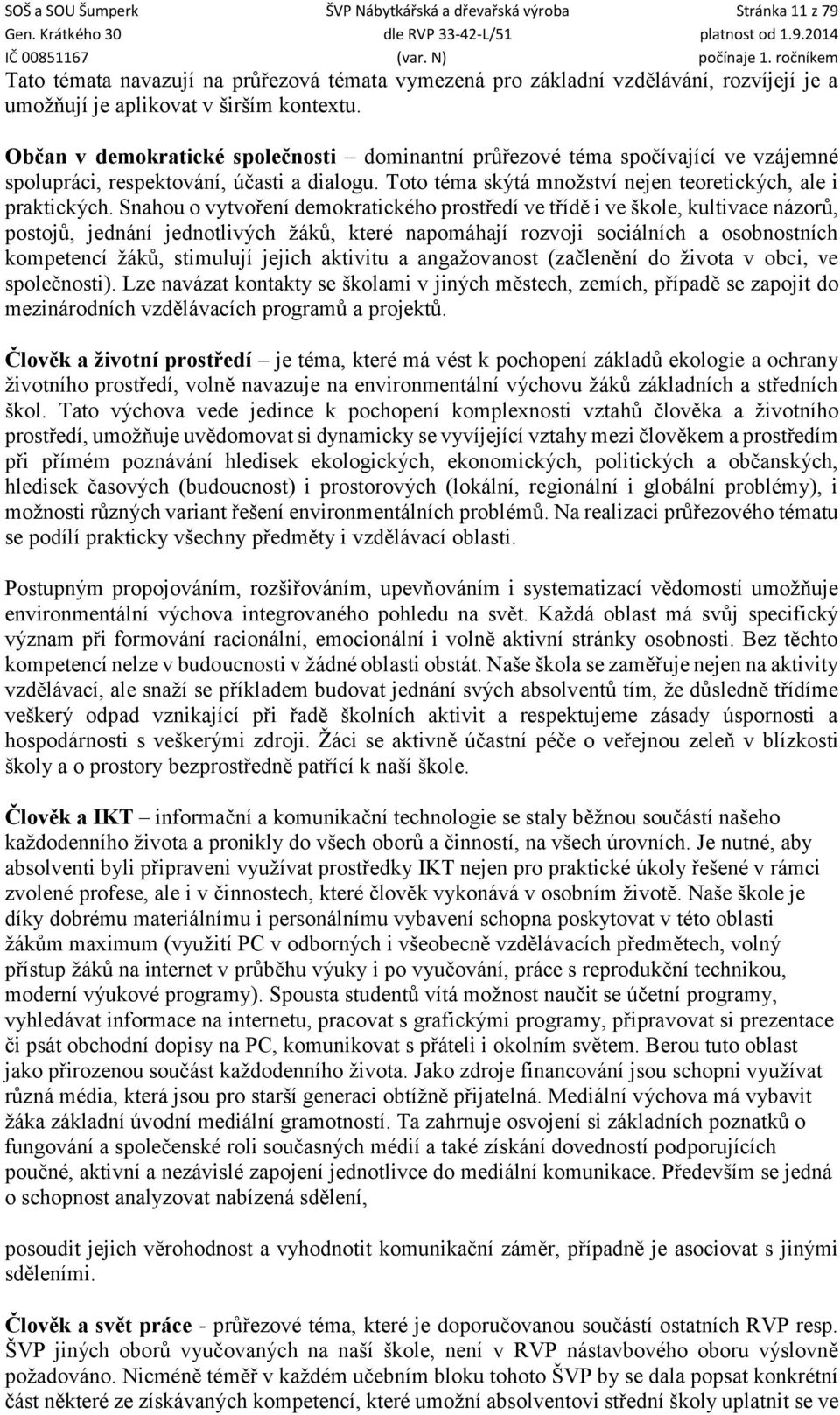 Snahou o vytvoření demokratického prostředí ve třídě i ve škole, kultivace názorů, postojů, jednání jednotlivých žáků, které napomáhají rozvoji sociálních a osobnostních kompetencí žáků, stimulují