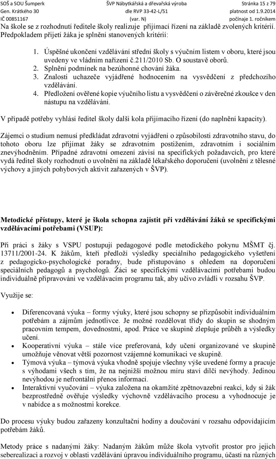 O soustavě oborů. 2. Splnění podmínek na bezúhonné chování žáka. 3. Znalosti uchazeče vyjádřené hodnocením na vysvědčení z předchozího vzdělávání. 4.