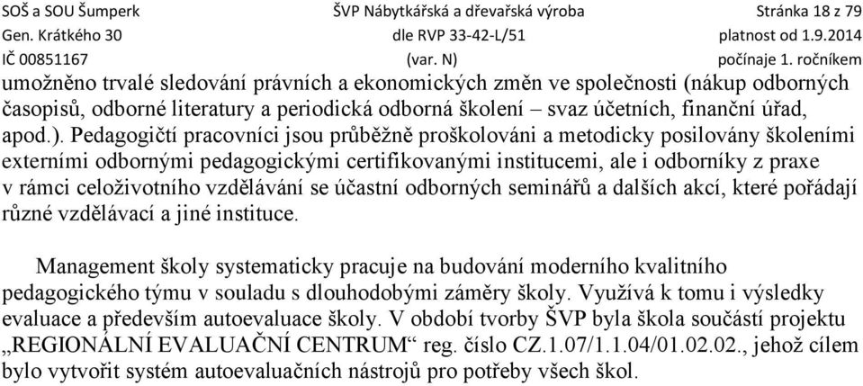 Pedagogičtí pracovníci jsou průběžně proškolováni a metodicky posilovány školeními externími odbornými pedagogickými certifikovanými institucemi, ale i odborníky z praxe v rámci celoživotního