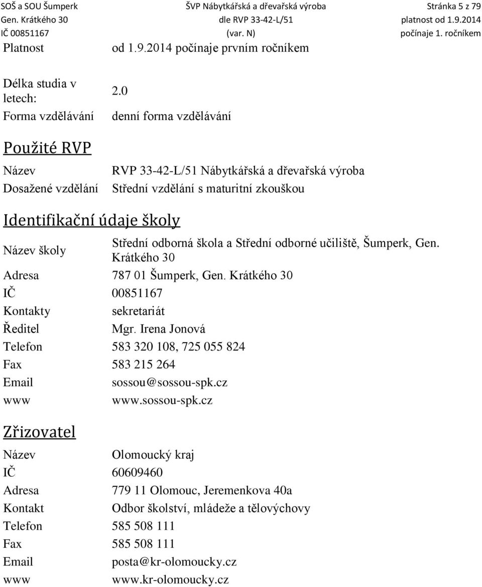 Šumperk, Gen. Krátkého 30 Adresa 787 01 Šumperk, Gen. Krátkého 30 IČ 00851167 Kontakty sekretariát Ředitel Mgr. Irena Jonová Telefon 583 320 108, 725 055 824 Fax 583 215 264 Email sossou@sossou-spk.