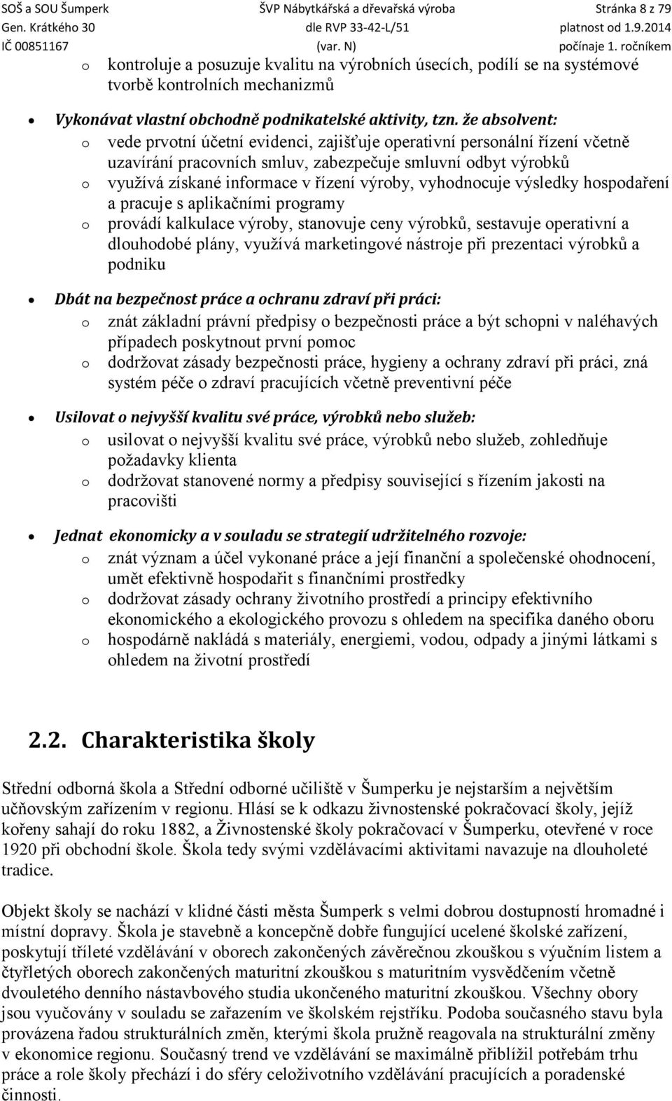 že absolvent: o vede prvotní účetní evidenci, zajišťuje operativní personální řízení včetně uzavírání pracovních smluv, zabezpečuje smluvní odbyt výrobků o využívá získané informace v řízení výroby,