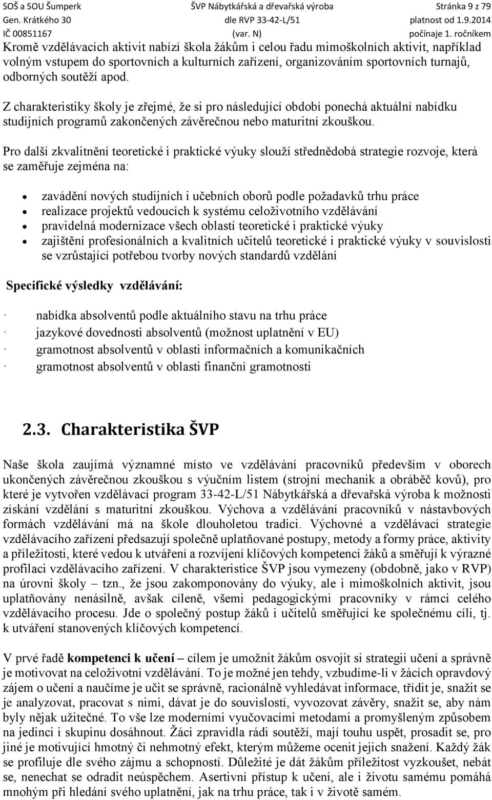 Z charakteristiky školy je zřejmé, že si pro následující období ponechá aktuální nabídku studijních programů zakončených závěrečnou nebo maturitní zkouškou.