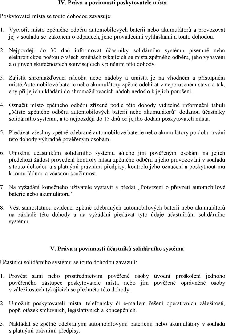 Nejpozději do 30 dnů informovat účastníky solidárního systému písemně nebo elektronickou poštou o všech změnách týkajících se místa zpětného odběru, jeho vybavení a o jiných skutečnostech