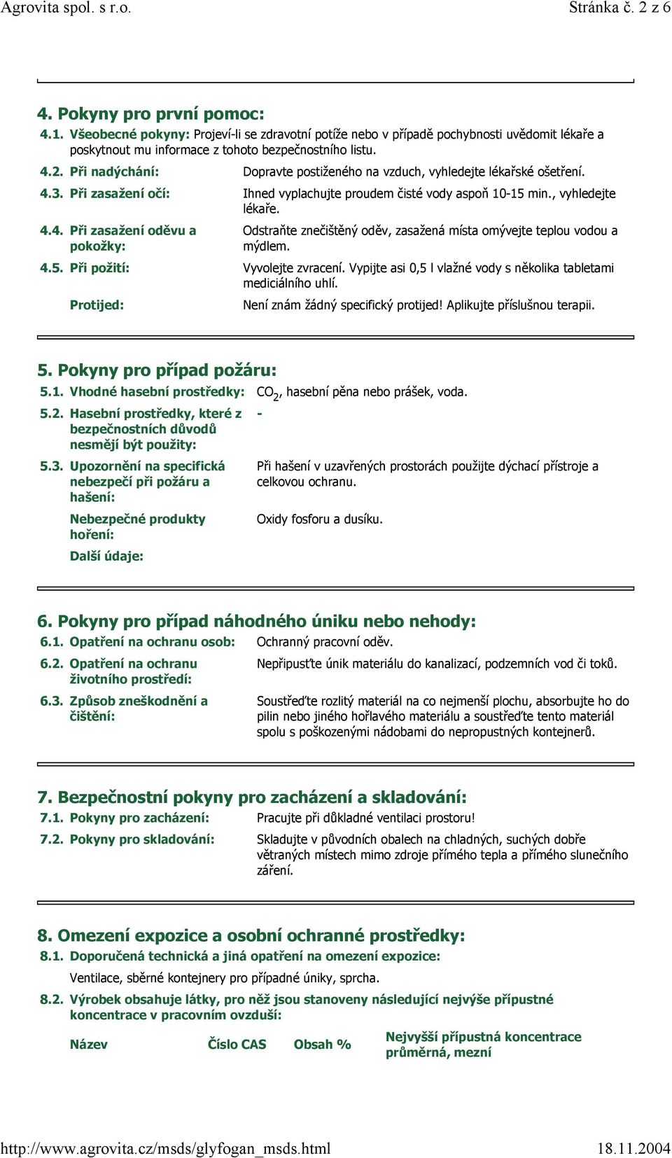 4.5. Při požití: Vyvolejte zvracení. Vypijte asi 0,5 l vlažné vody s několika tabletami mediciálního uhlí. Protijed: Není znám žádný specifický protijed! Aplikujte příslušnou terapii. 5.