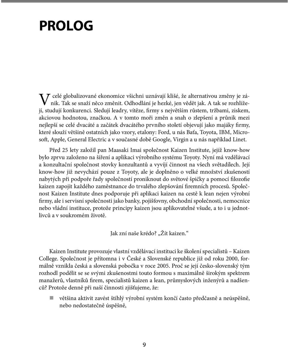 A v tomto moři změn a snah o zlepšení a průnik mezi nejlepší se celé dvacáté a začátek dvacátého prvního století objevují jako majáky firmy, které slouží většině ostatních jako vzory, etalony: Ford,