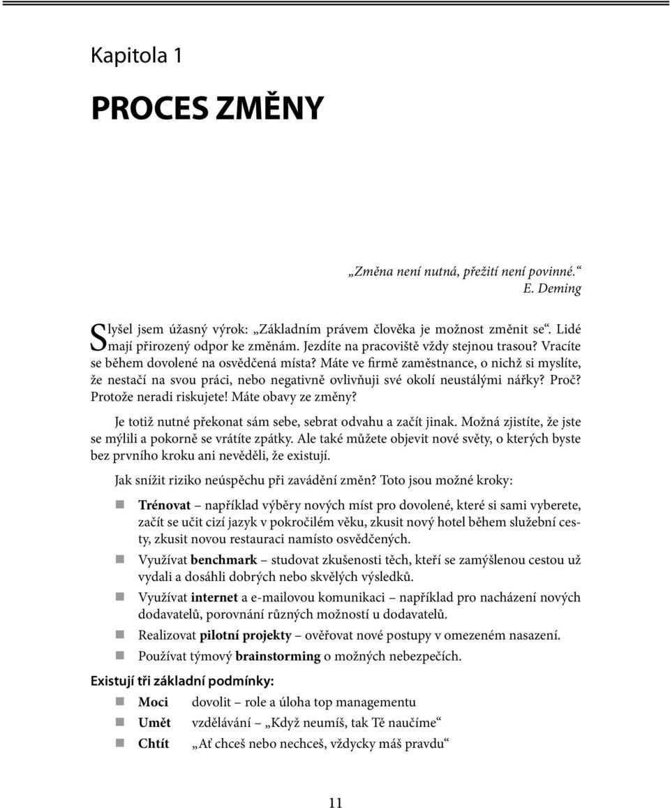 Máte ve firmě zaměstnance, o nichž si myslíte, že nestačí na svou práci, nebo negativně ovlivňuji své okolí neustálými nářky? Proč? Protože neradi riskujete! Máte obavy ze změny?