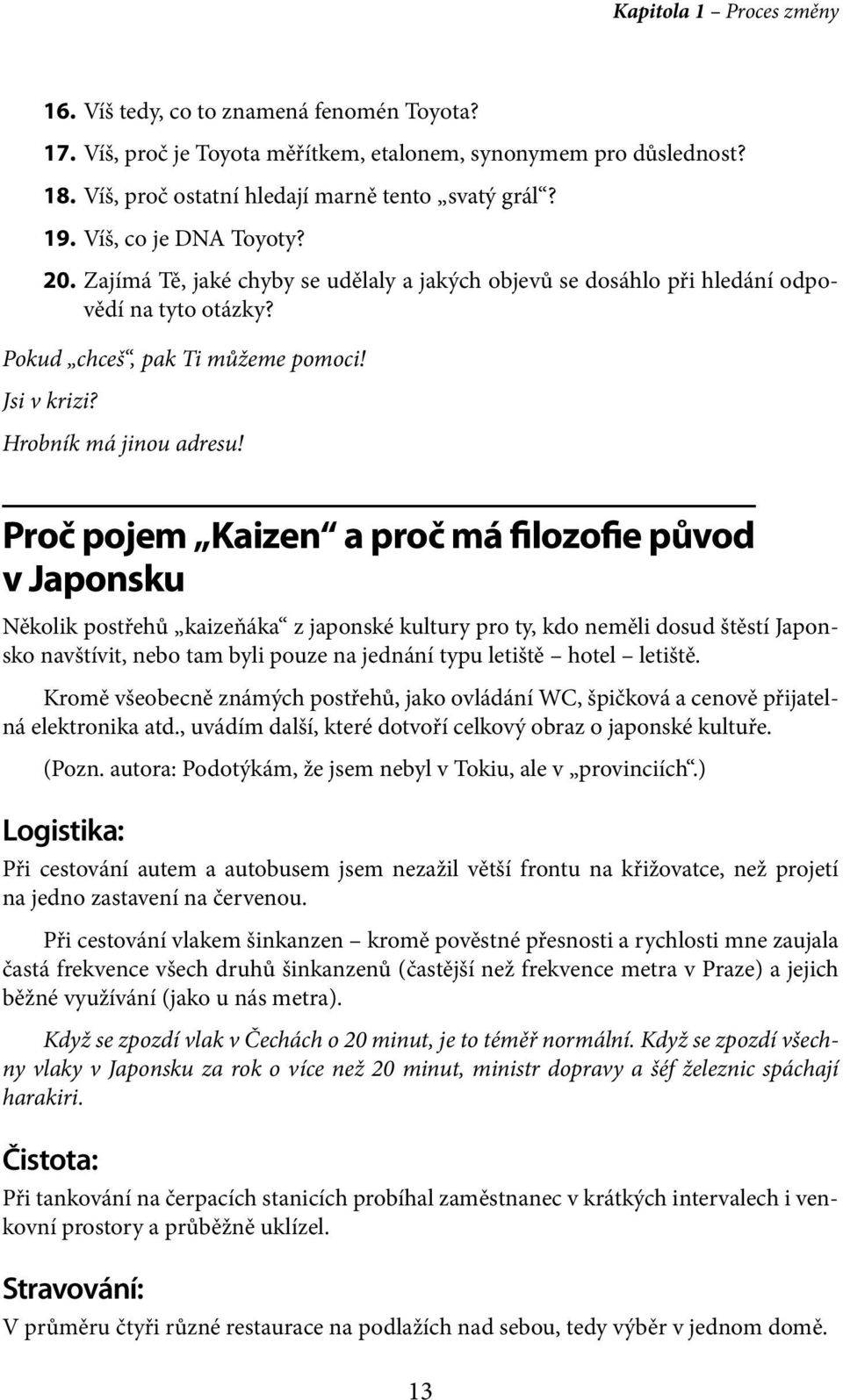 Proč pojem Kaizen a proč má filozofie původ v Japonsku Několik postřehů kaizeňáka z japonské kultury pro ty, kdo neměli dosud štěstí Japonsko navštívit, nebo tam byli pouze na jednání typu letiště