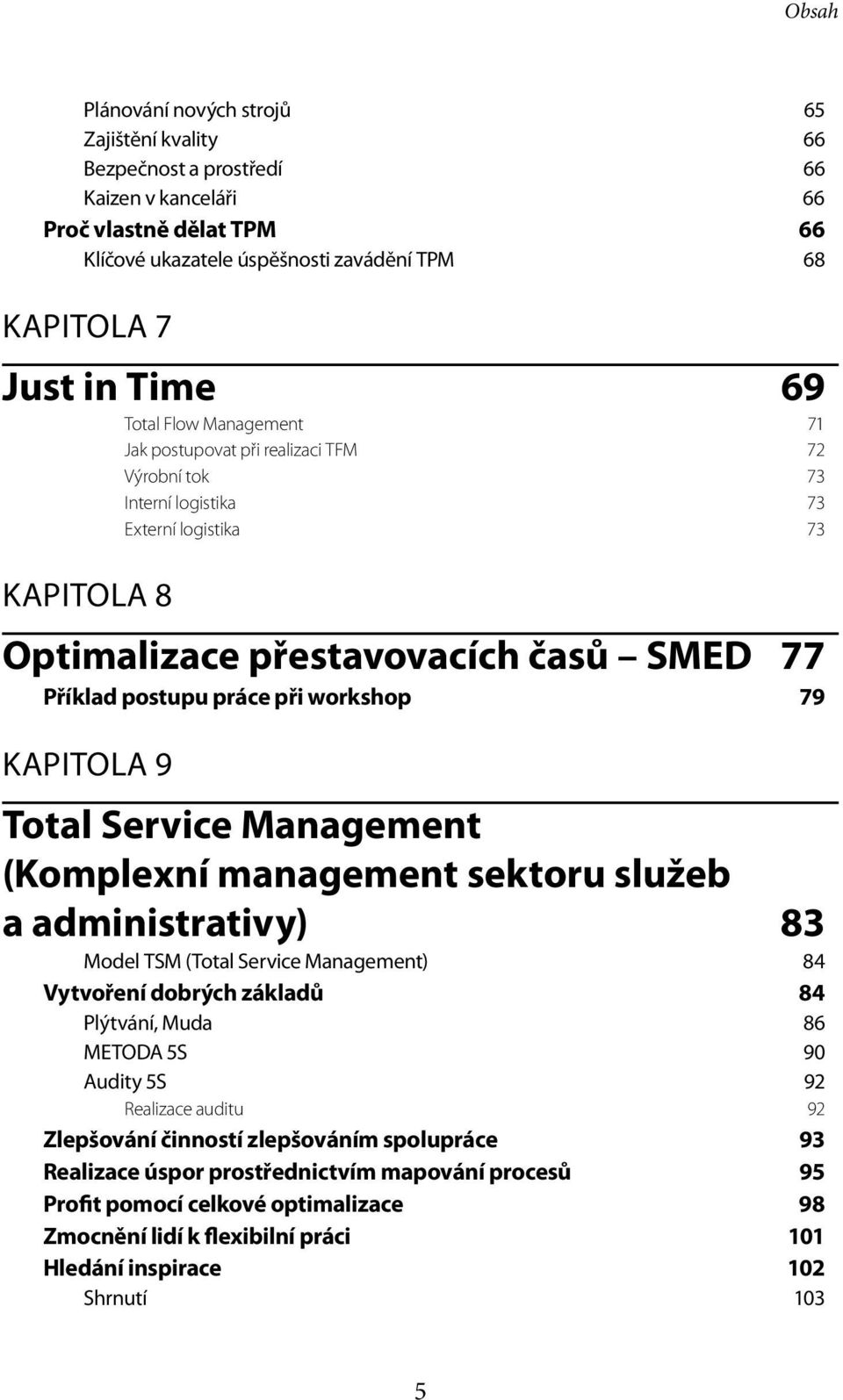 workshop 79 KAPITOLA 9 Total Service Management (Komplexní management sektoru služeb a administrativy) 83 Model TSM (Total Service Management) 84 Vytvoření dobrých základů 84 Plýtvání, Muda 86 METODA
