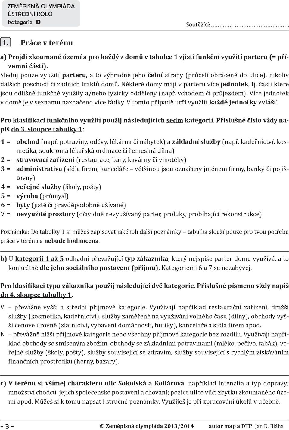 částí které jsou odlišně funkčně využity a/nebo fyzicky odděleny (např. vchodem či průjezdem). Více jednotek v domě je v seznamu naznačeno více řádky.