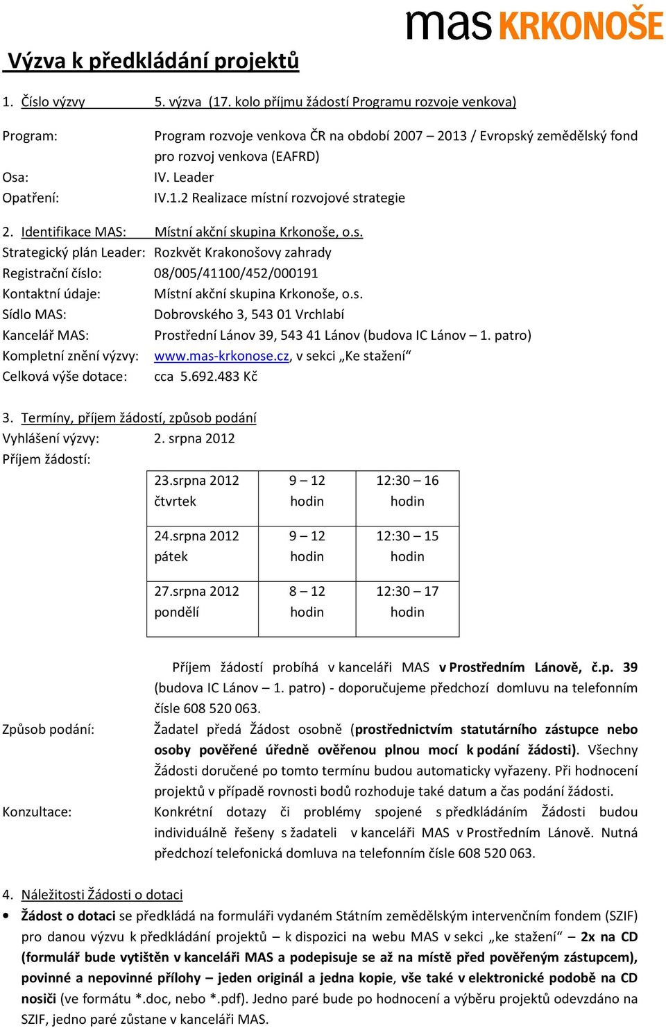 Identifikace MAS: Místní akční skupina Krkonoše, o.s. Strategický plán Leader: Rozkvět Krakonošovy zahrady Registrační číslo: 08/005/41100/452/000191 Kontaktní údaje: Místní akční skupina Krkonoše, o.