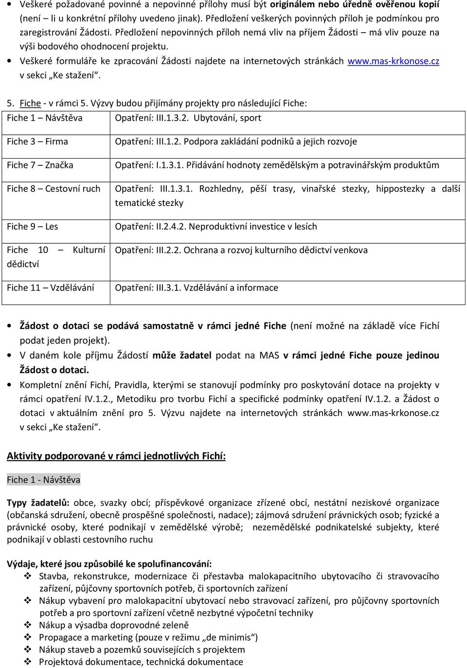 Veškeré formuláře ke zpracování Žádosti najdete na internetových stránkách www.mas-krkonose.cz v sekci Ke stažení. 5. Fiche - v rámci 5.