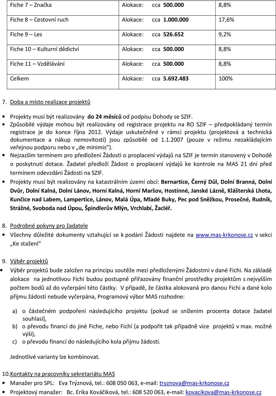 Způsobilé výdaje mohou být realizovány od registrace projektu na RO SZIF předpokládaný termín registrace je do konce října 2012.