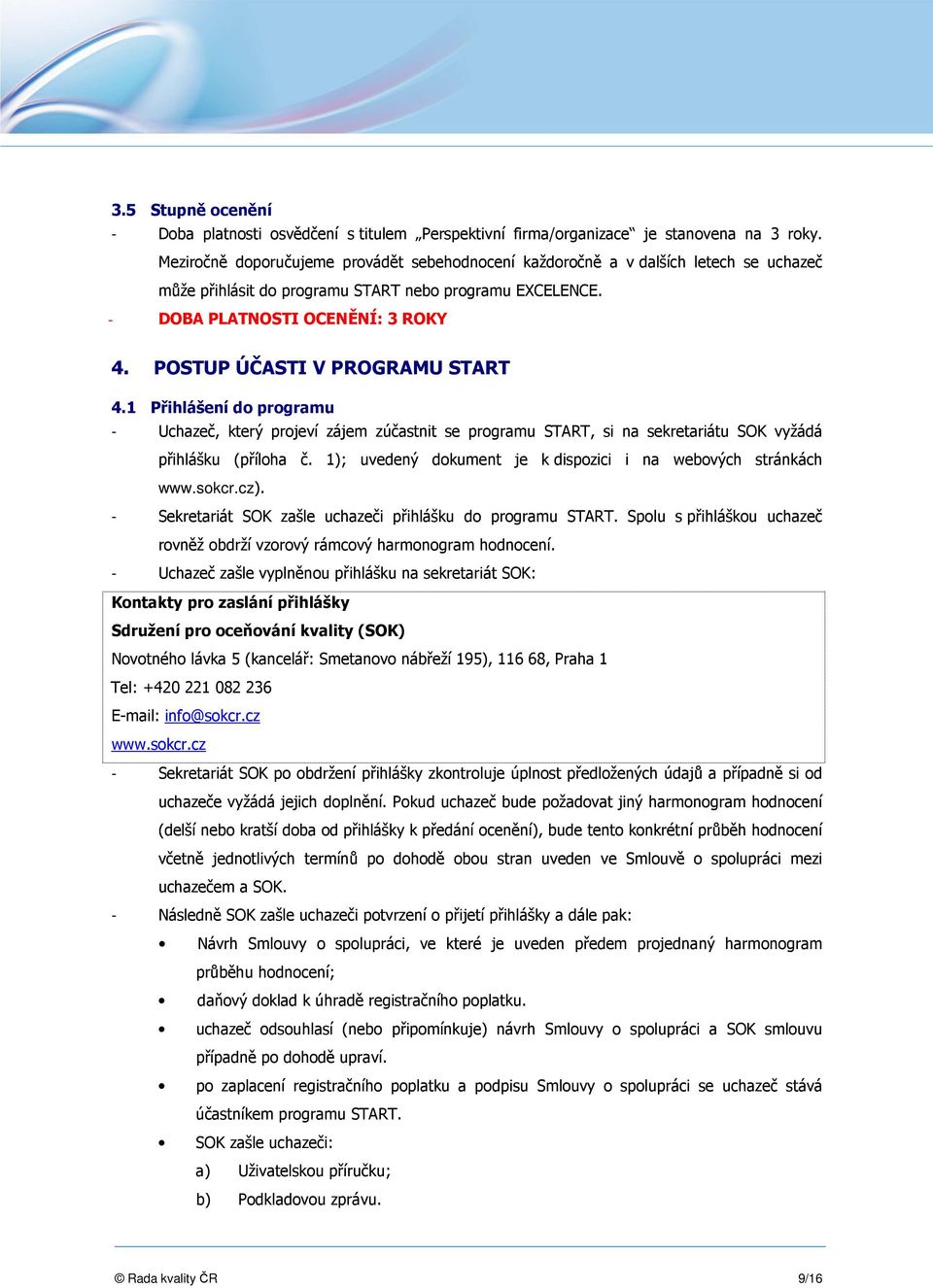 POSTUP ÚČASTI V PROGRAMU START 4.1 Přihlášení do programu - Uchazeč, který projeví zájem zúčastnit se programu START, si na sekretariátu SOK vyžádá přihlášku (příloha č.