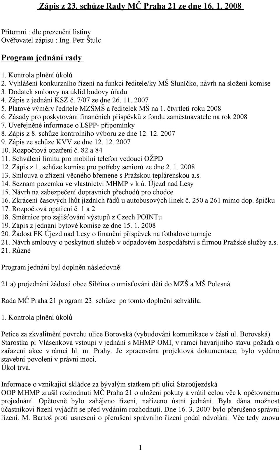 Platové výměry ředitele MZŠMŠ a ředitelek MŠ na 1. čtvrtletí roku 2008 6. Zásady pro poskytování finančních příspěvků z fondu zaměstnavatele na rok 2008 7. Uveřejněné informace o LSPP- připomínky 8.