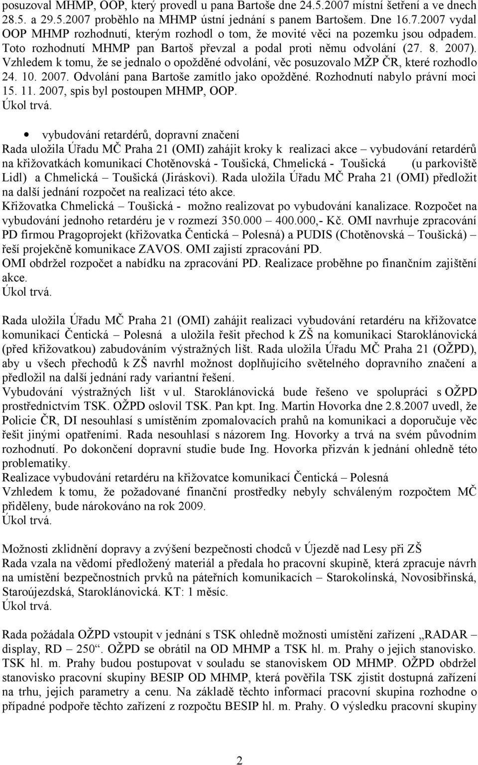 Rozhodnutí nabylo právní moci 15. 11. 2007, spis byl postoupen MHMP, OOP.