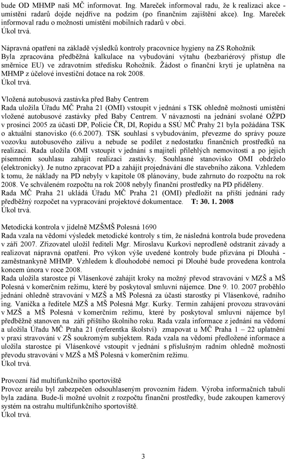 středisku Rohožník. Žádost o finanční krytí je uplatněna na MHMP z účelové investiční dotace na rok 2008.