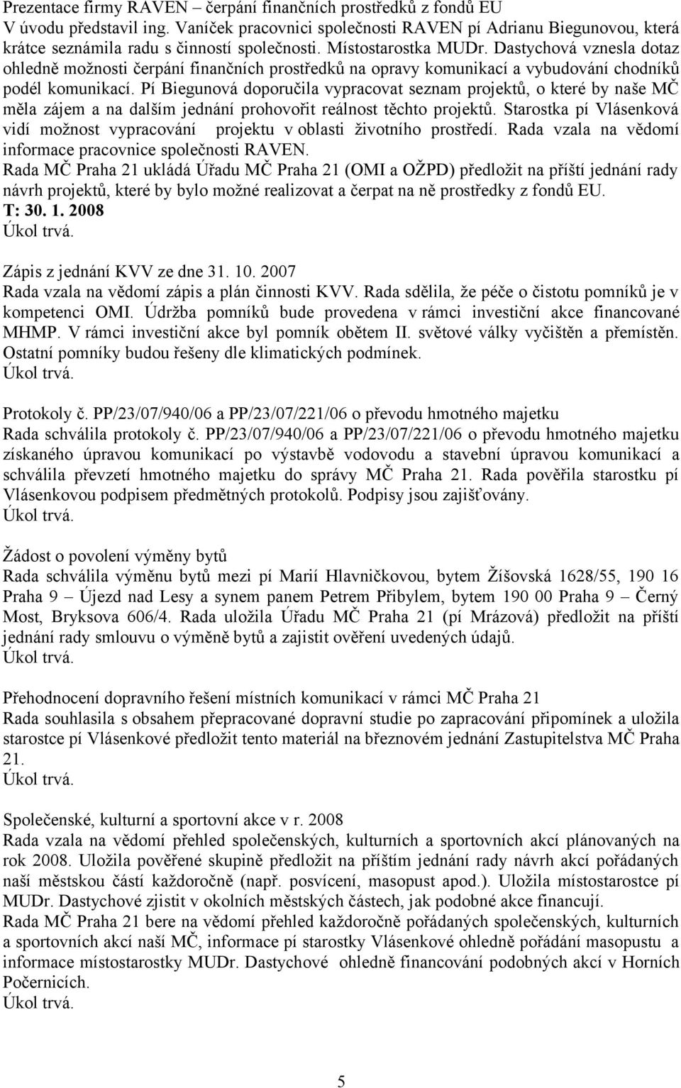 Pí Biegunová doporučila vypracovat seznam projektů, o které by naše MČ měla zájem a na dalším jednání prohovořit reálnost těchto projektů.