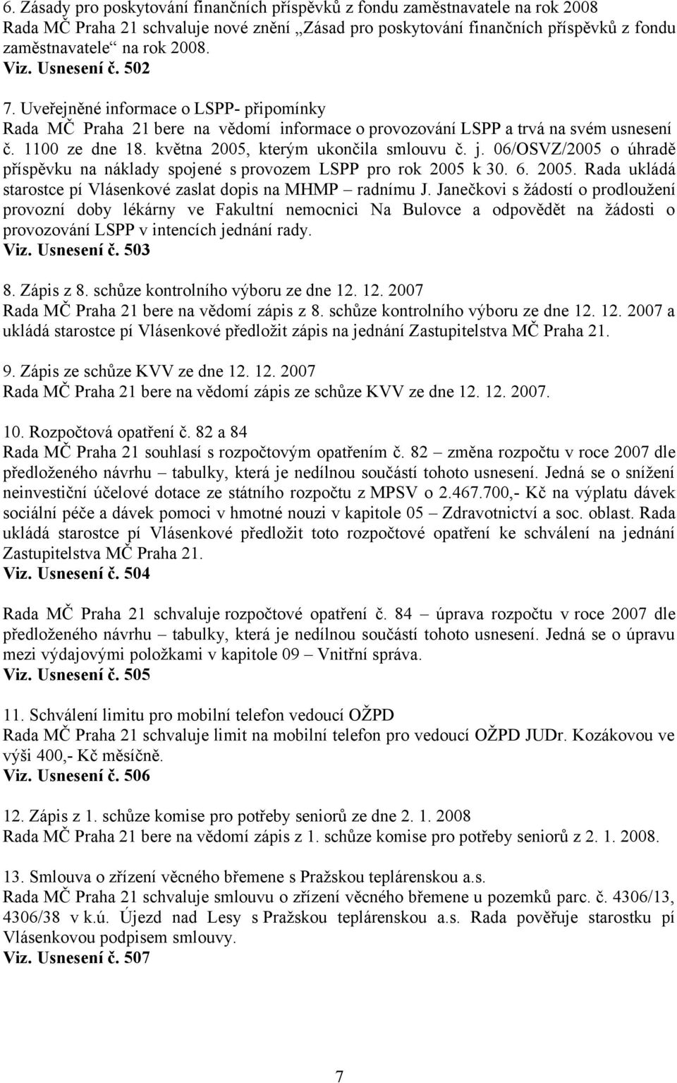 května 2005, kterým ukončila smlouvu č. j. 06/OSVZ/2005 o úhradě příspěvku na náklady spojené s provozem LSPP pro rok 2005 k 30. 6. 2005. Rada ukládá starostce pí Vlásenkové zaslat dopis na MHMP radnímu J.