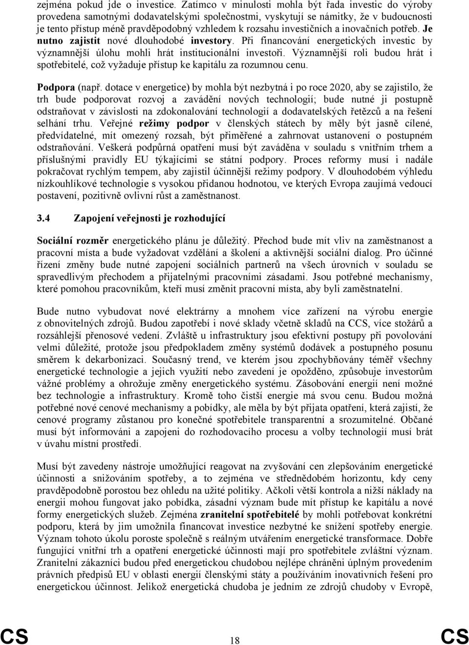 investičních a inovačních potřeb. Je nutno zajistit nové dlouhodobé investory. Při financování energetických investic by významnější úlohu mohli hrát institucionální investoři.