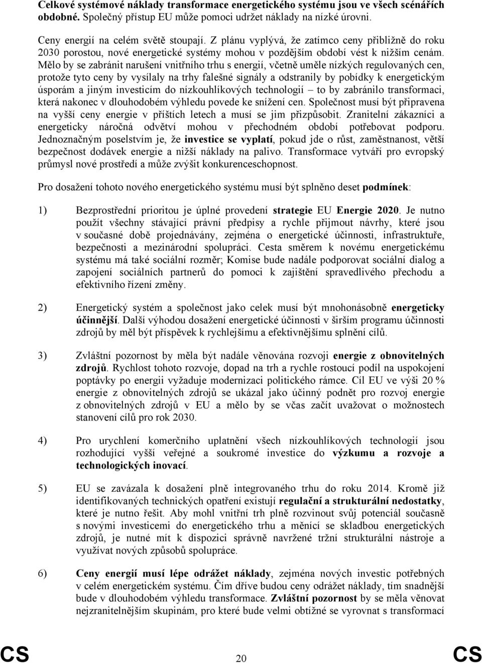 Mělo by se zabránit narušení vnitřního trhu s energií, včetně uměle nízkých regulovaných cen, protože tyto ceny by vysílaly na trhy falešné signály a odstranily by pobídky k energetickým úsporám a