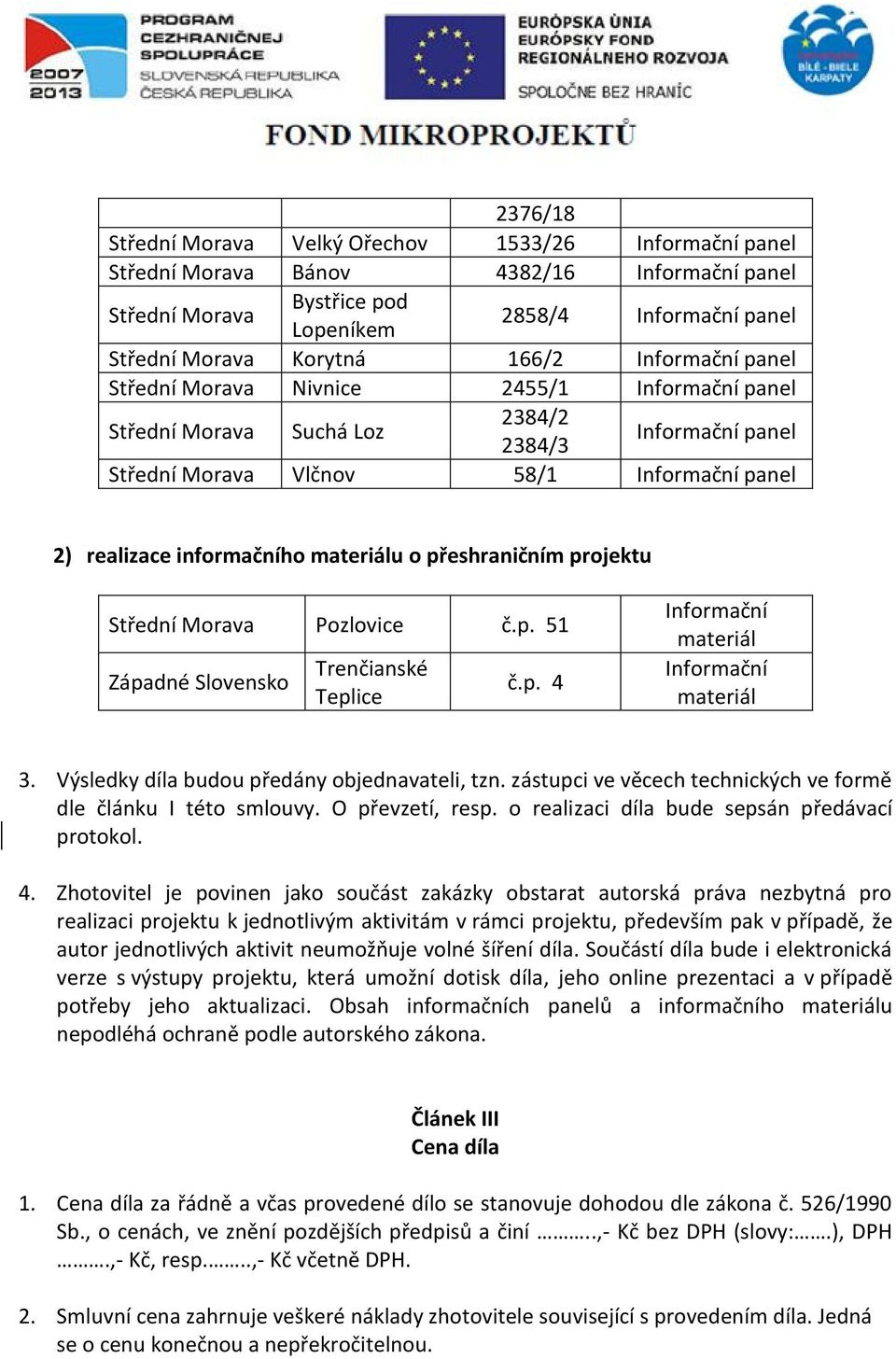 o přeshraničním projektu Střední Morava Pozlovice č.p. 51 Západné Slovensko Trenčianské Teplice č.p. 4 Informační materiál Informační materiál 3. Výsledky díla budou předány objednavateli, tzn.