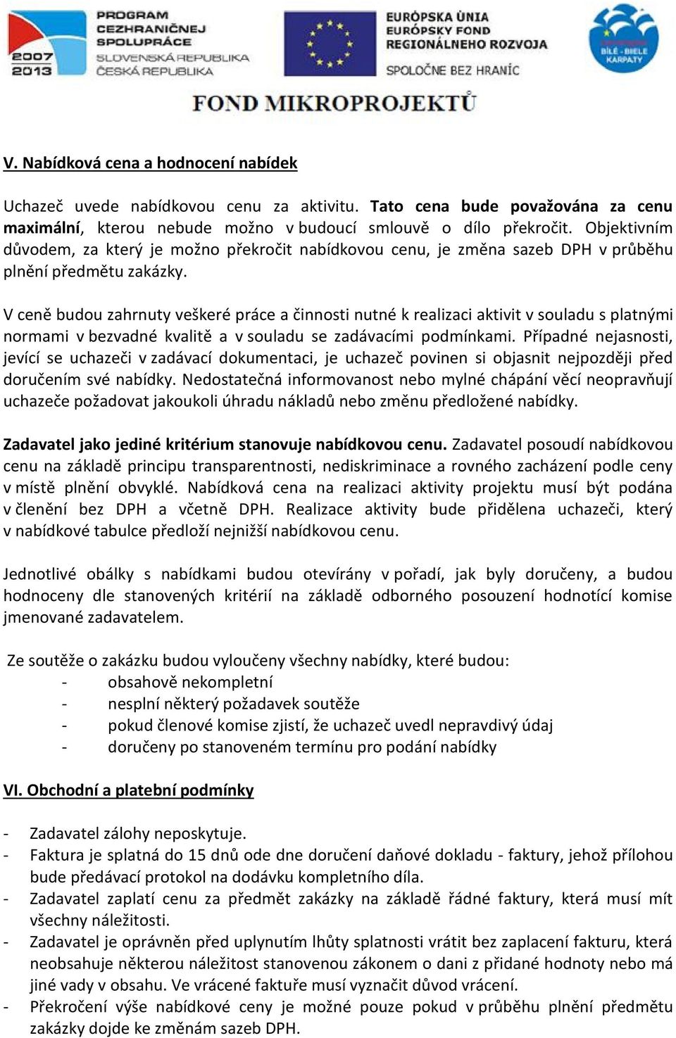 V ceně budou zahrnuty veškeré práce a činnosti nutné k realizaci aktivit v souladu s platnými normami v bezvadné kvalitě a v souladu se zadávacími podmínkami.