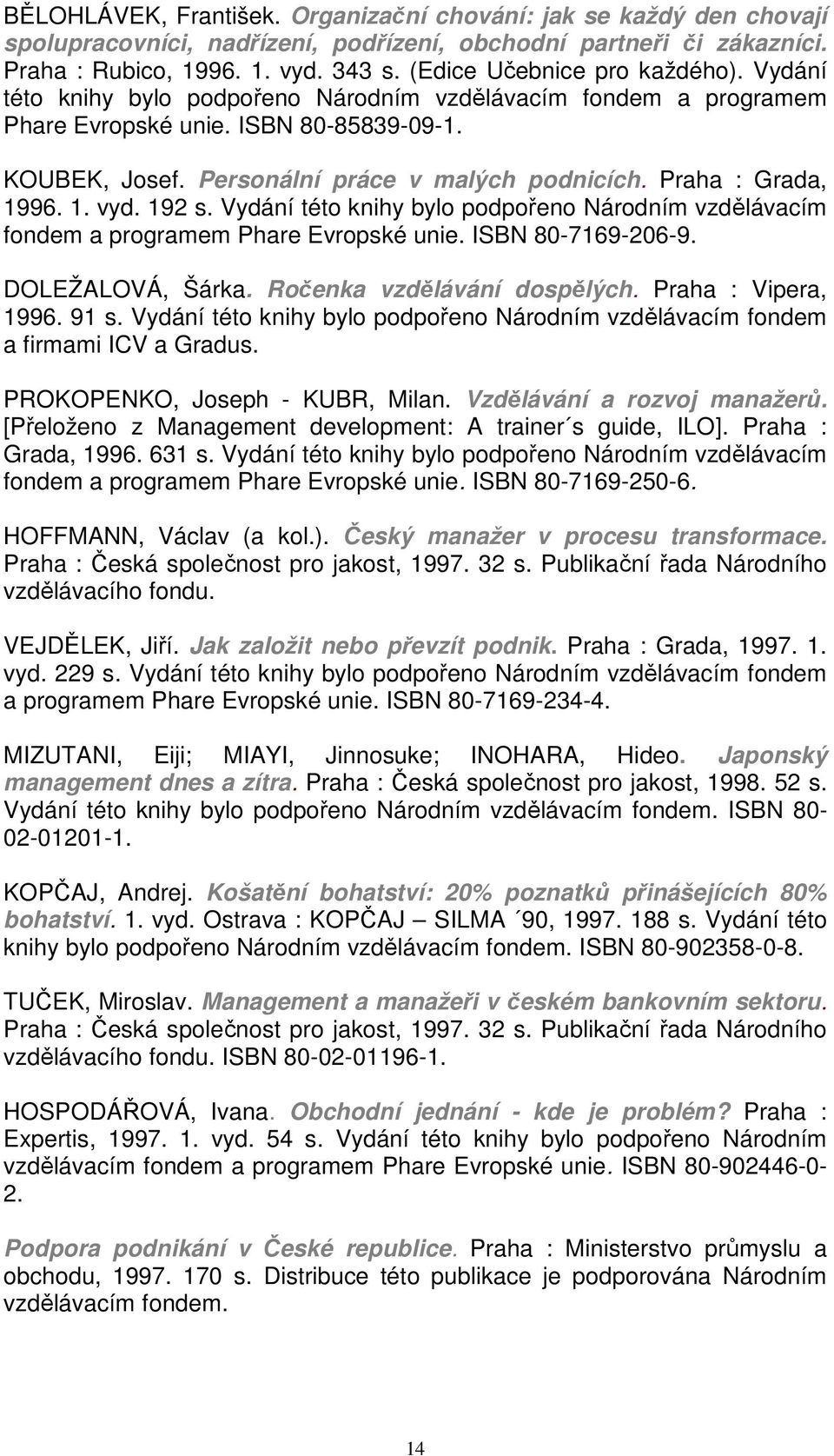 Praha : Grada, 1996. 1. vyd. 192 s. Vydání této knihy bylo podpořeno Národním vzdělávacím fondem a programem Phare Evropské unie. ISBN 80-7169-206-9. DOLEŽALOVÁ, Šárka. Ročenka vzdělávání dospělých.