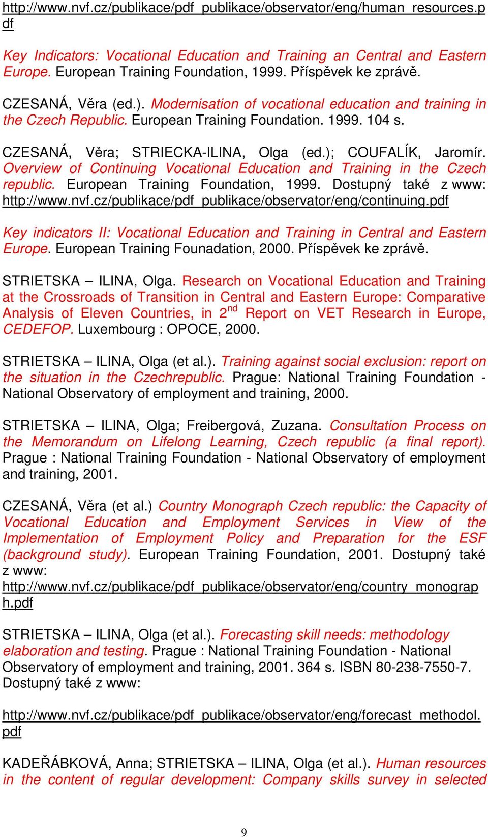 ); COUFALÍK, Jaromír. Overview of Continuing Vocational Education and Training in the Czech republic. European Training Foundation, 1999. Dostupný také z www: http://www.nvf.